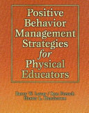 Positive behavior management strategies for physical educators / Barry W. Lavay, Ron French, Hester L. Henderson.