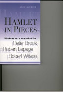 Hamlet in pieces : Shakespeare revisited : Peter Brook, Robert Lepage, Robert Wilson / Andy Lavender.