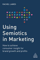 Using semiotics in marketing : how to achieve consumer insight for brand growth and profits / Rachel Lawes.