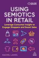 Using semiotics in retail : leverage consumer insight to engage shoppers and boost sales / Rachel Lawes.