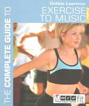 The complete guide to exercise to music / Debbie Lawrence.