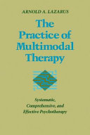 The practice of multimodal therapy : systematic, comprehensive, and effective psychotherapy / Arnold A. Lazarus.