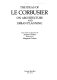 The ideas of Le Corbusier on architecture and urban planning / texts edited and presented by Jacques Guiton ; translation by Margaret Guiton.