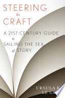 Steering the craft : a twenty-first-century guide to sailing the sea of story / Ursula K. Le Guin.