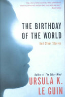 The birthday of the world : and other stories / Ursula K. Le Guin.