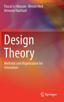 Design theory : methods and organization for innovation / Pascal Le Masson, Benoit Weil, Armand Hatchuel.