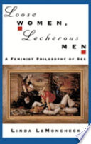 Loose women, lecherous men : a feminist philosophy of sex / Linda LeMoncheck.