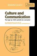 Culture & communication : the logic by which symbols are connected : an introduction to the use of structuralist analysis in social anthropology / by Edmund Leach.