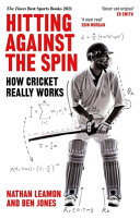 Hitting against the spin : how cricket really works / Nathan Leamon and Ben Jones.