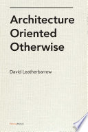 Architecture oriented otherwise David Leatherbarrow.