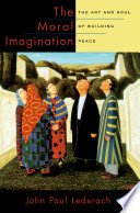 The moral imagination : the art and soul of building peace / John Paul Lederach.