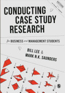 Conducting case study research for business and management students / Bill Lee & Mark N.K. Saunders.