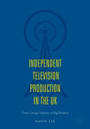 Independent television production in the UK : from cottage industry to big business / David Lee.