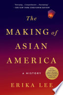 The making of Asian America : a history / Erika Lee.