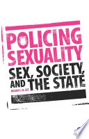 Policing sexuality sex, society, and the state / Julian C. H. Lee.
