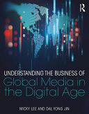 Understanding the business of global media in the digital age / Micky Lee and Dal Yong Jin.