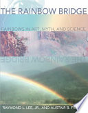 The rainbow bridge : rainbows in art, myth, and science / Raymond L. Lee, Jr. and Alistair B. Fraser.