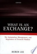 What is an exchange? : the automation, management, and regulation of financial markets / Ruben Lee.