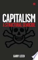 Capitalism a structural genocide / Garry Leech.