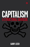Capitalism : a structural genocide / Garry Leech.