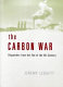 The carbon war : dispatches from the end of the oil century / Jeremy Leggett.