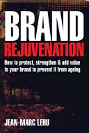Brand rejuvenation : how to protect, strengthen and add value to your brand to prevent it from ageing / Jean-Marc Lehu.