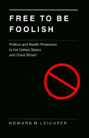 Free to be foolish : politics and health promotion in the United States and Great Britain / Howard M. Leichter.