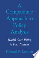 A comparative approach to policy analysis : health care policy in four nations / (by) Howard M. Leichter.