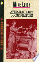 Abigail's party : and, Goose-pimples / devised by Mike Leigh.