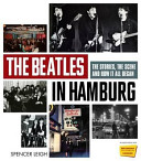 The Beatles in Hamburg : the stories, the scene and how it all began / Spencer Leigh.