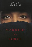 Married by force / Leila ; with the collaboration of Marie-Therese Cuny ; translated by Sue Rose.
