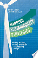 Winning Sustainability Strategies Finding Purpose, Driving Innovation and Executing Change / by Benoit Leleux, Jan van der Kaaij.