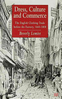 Dress, culture and commerce : the English clothing trade before the factory, 1660-1800 / Beverly Lemire.