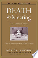 Death by meeting : a leadership fable ... about solving the most painful problem in business / Patrick Lencioni.
