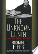 The unknown Lenin : from the secret archive / edited by Richard Pipes ; with the assistance of David Brandenberger ; basic translation of Russian documents by Catherine A. Fitzpatrick.