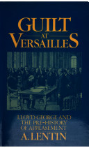 Guilt at Versailles : Lloyd George and the pre-history of appeasement / A. Lentin.