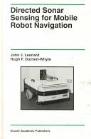Directed sonar sensing for mobile robot navigation / John J. Leonard, Hugh F. Durrant-Whyte.