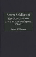Secret soldiers of the revolution : Soviet military intelligence, 1918-1933 / Raymond W. Leonard.