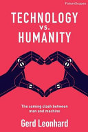 Technology vs. humanity : the coming clash between man and machine / Gerd Leonhard.
