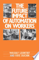 The future impact of automation on workers / Wassily Leontief, Faye Duchin.