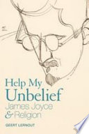 Help my unbelief : James Joyce and religion / Geert Lernout.