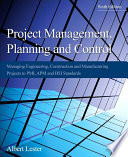 Project management, planning and control managing engineering, construction and manufacturing projects to PMI, APM and BSI standards / Albert Lester.