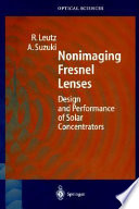 Nonimaging Fresnel lenses : design and performance of solar concentrators / Ralf Leutz, Akio Suzuki.