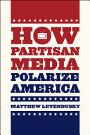 How partisan media polarize America  / Matthew Levendusky.
