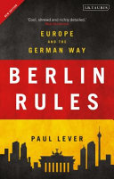 Berlin rules Europe and the German way / Paul Lever.