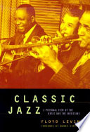 Classic jazz : a personal view of the music and the musicians / Floyd Levin ; foreword by Benny Carter.