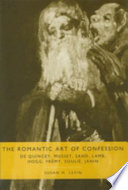 The romantic art of confession : De Quincey, Musset, Sand, Lamb, Hogg, Frémy, Soulié, Janin.