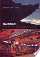Daitokuji : the visual cultures of a Zen monastery / Gregory Levine.