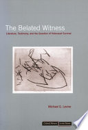 The belated witness : literature, testimony, and the question of Holocaust survival / Michael G. Levine.