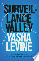 Surveillance valley the secret military history of the Internet / Yasha Levine.